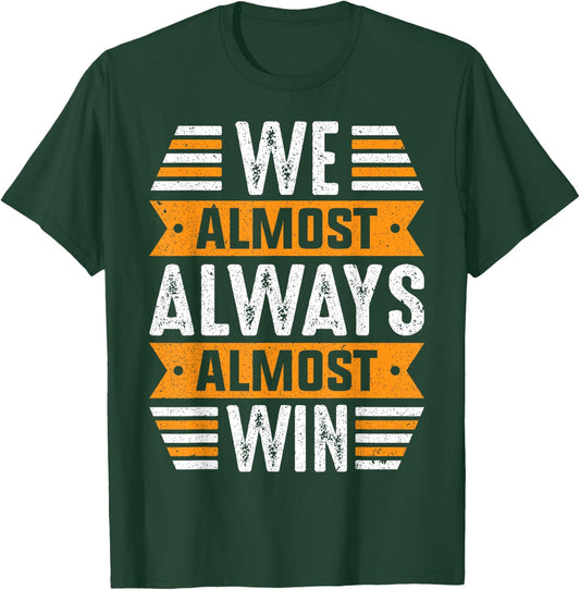 We Almost Always Almost Win Sports Funny Football Fan Saying T-Shirt - T-Shirt | Forest