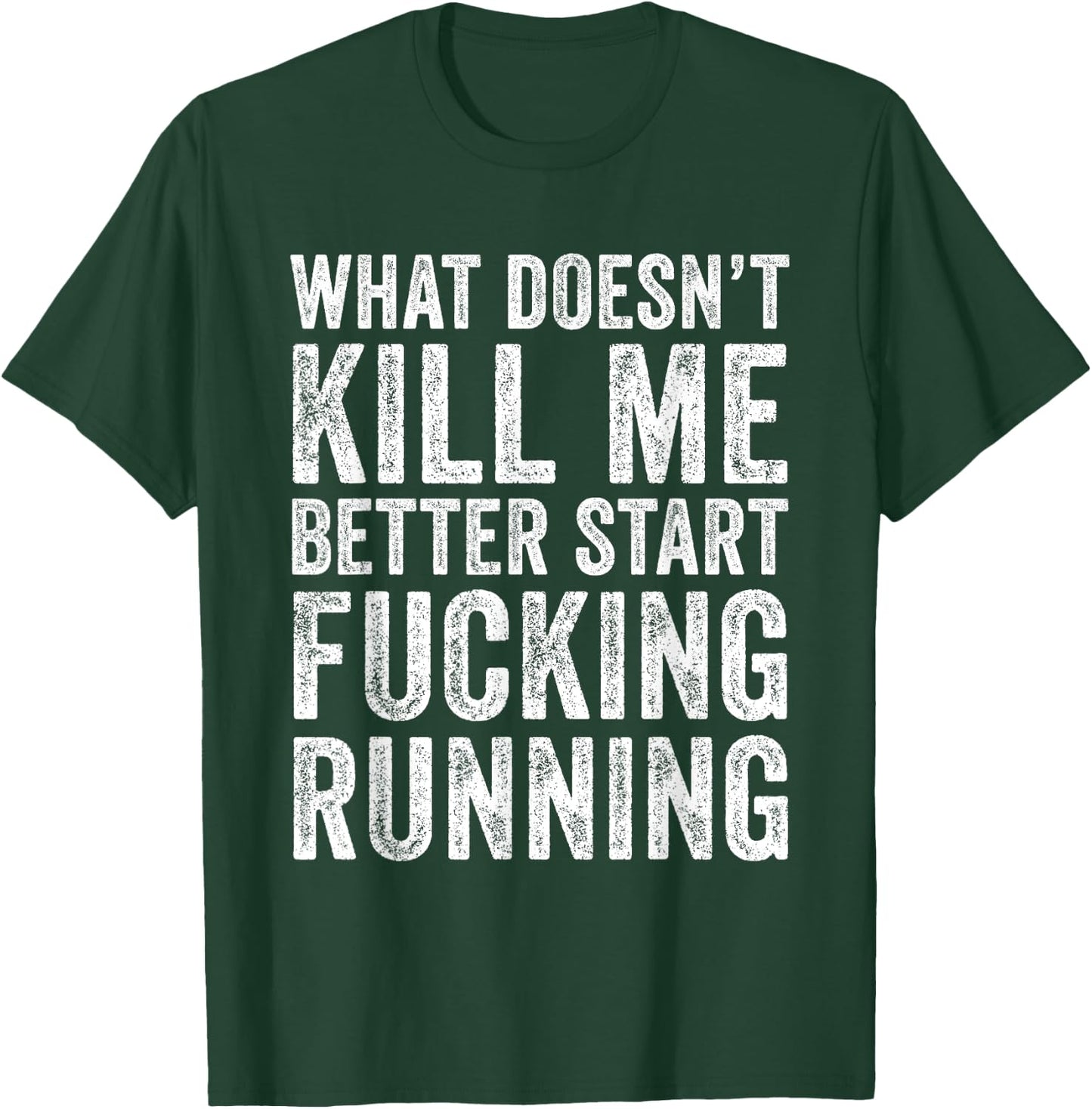 What Doesn't Kill Me Better Start Fucking Running Funny T-Shirt - T-Shirt | Forest