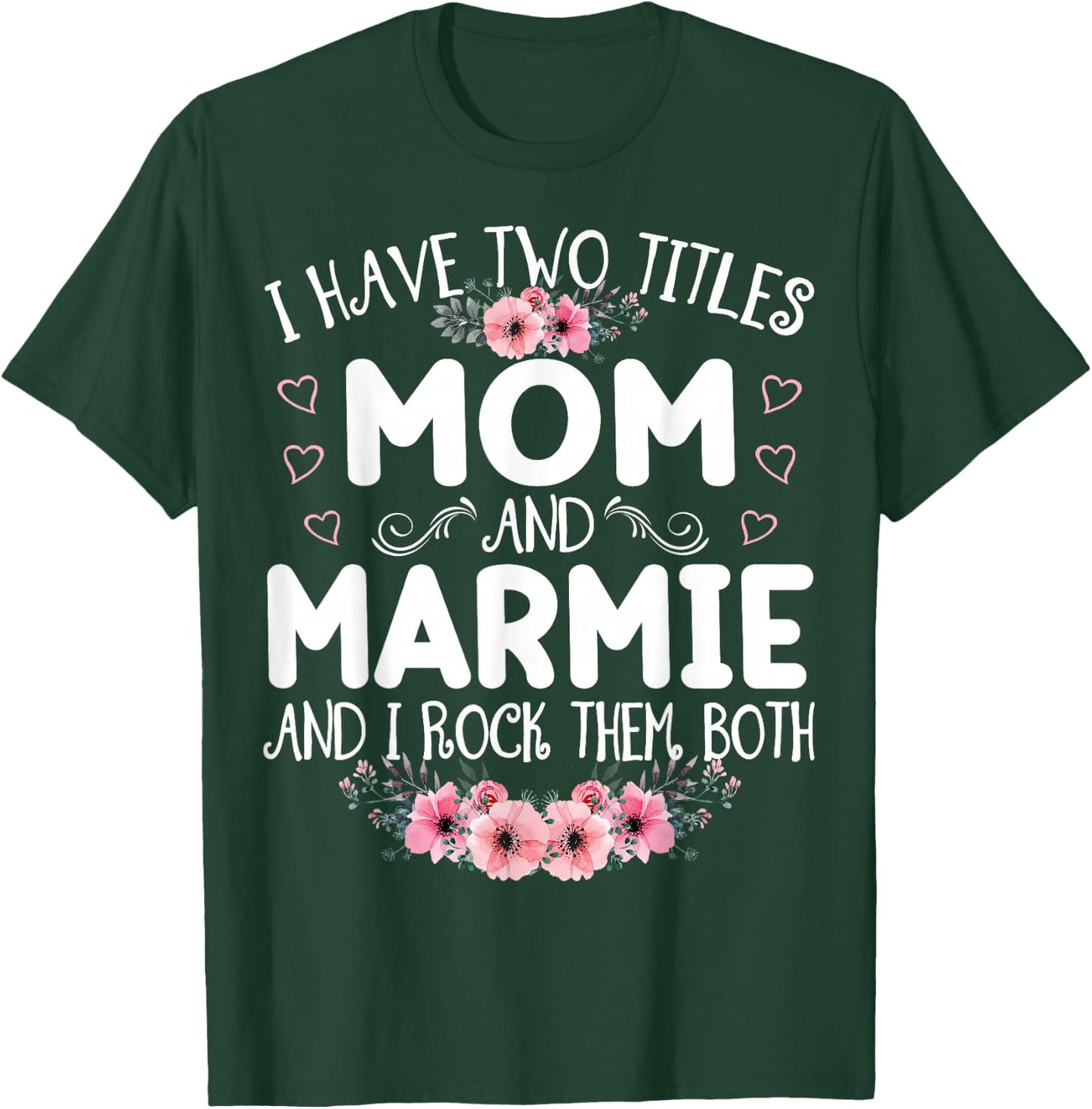 I Have Two Titles Mom And Marmie Funny Floral Mother's Day T-Shirt - T-Shirt | Forest