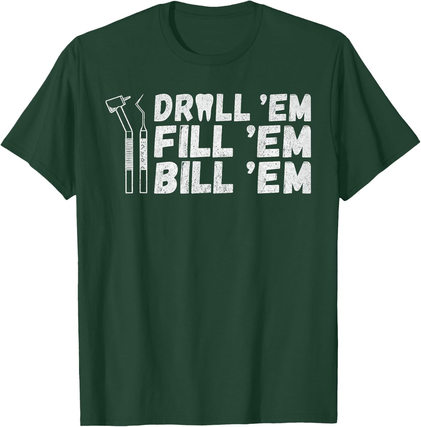 Drill Em Fill Em Bill Em funny Dentist T-Shirt - T-Shirt | Forest