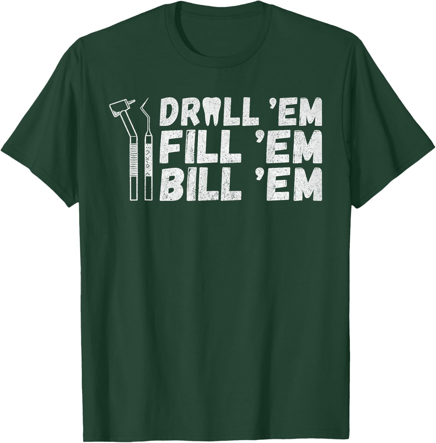 Drill Em Fill Em Bill Em funny Dentist T-Shirt - T-Shirt | Forest