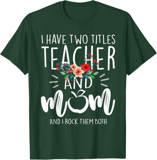 I Have Two Titles Teacher and Mom and I Rock Them Both T-Shirt - T-Shirt | Forest