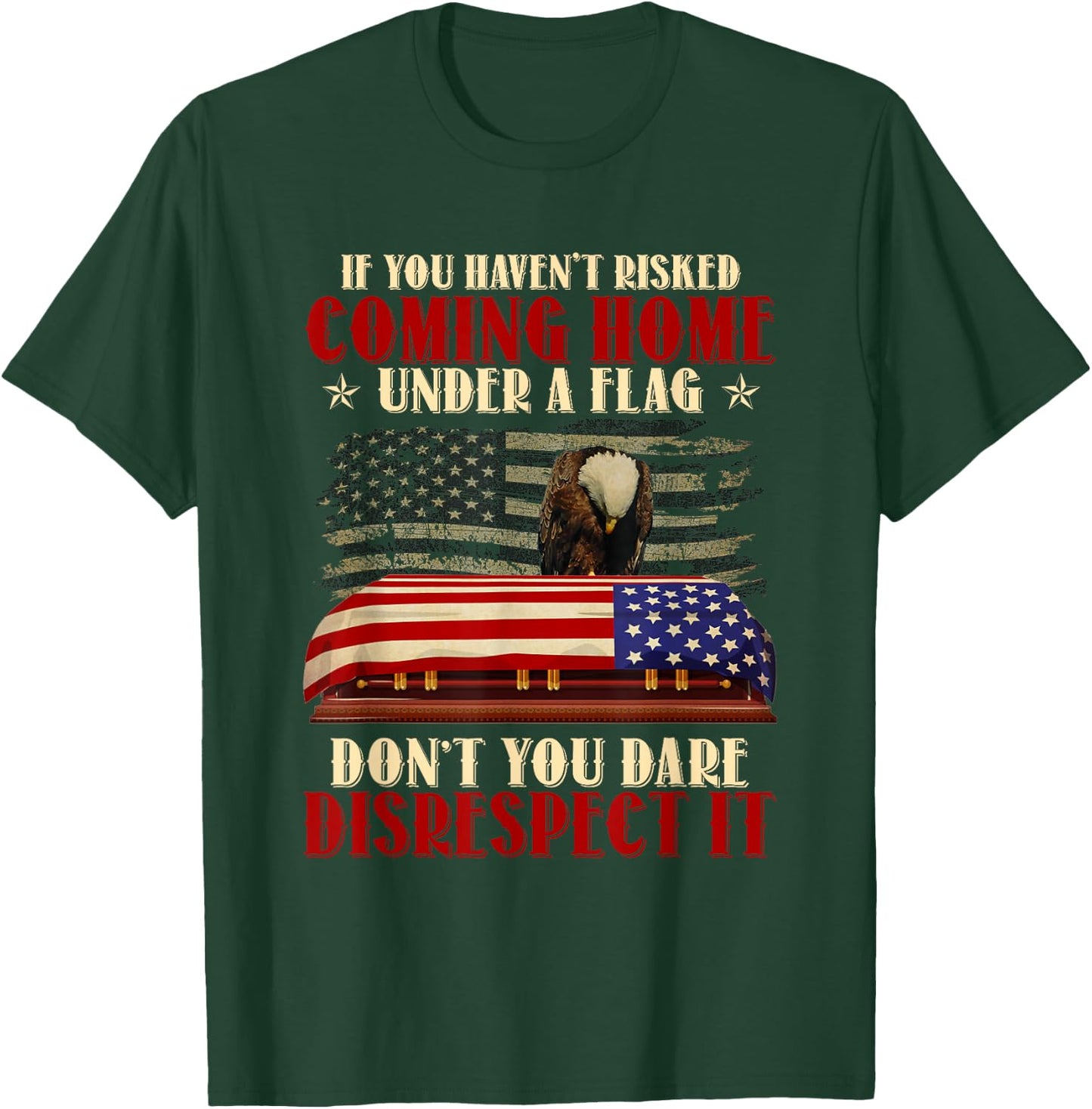 If You Haven't Risked Coming Home Under A Flag Veteran T-Shirt - T-Shirt | Forest