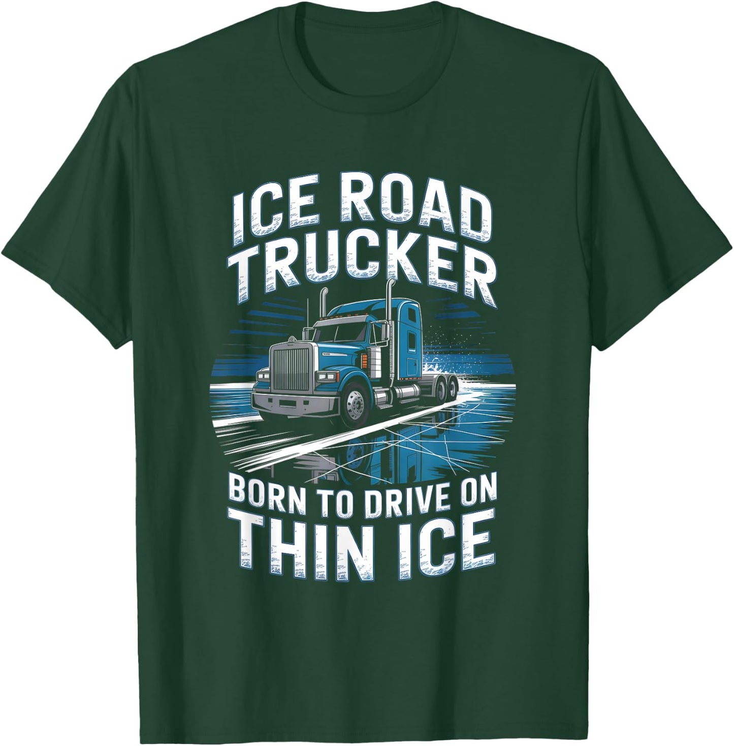 Ice Road Trucker Born to Drive On Thin Ice T-Shirt - T-Shirt | Forest