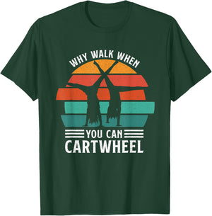 Gymnast Coach Tumbling Girl Why Walk When You Can Cartwheel T-Shirt - T-Shirt | Forest