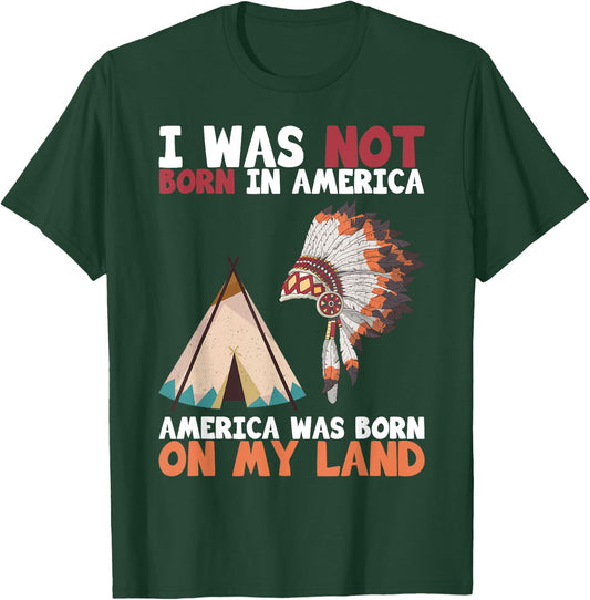 I Was Not Born In America Was Born On My Land T-Shirt - T-Shirt | Forest