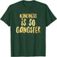 Kindness Is So Gangster, Inspire Peace & Love, Compassion T-Shirt - T-Shirt | Forest