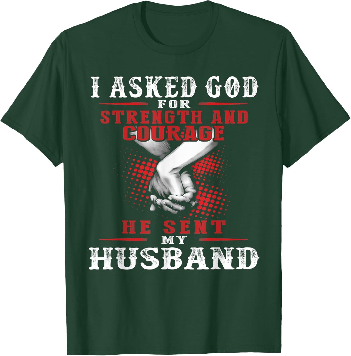 I asked God for strength and courage he sent my husband T-Shirt - T-Shirt | Forest