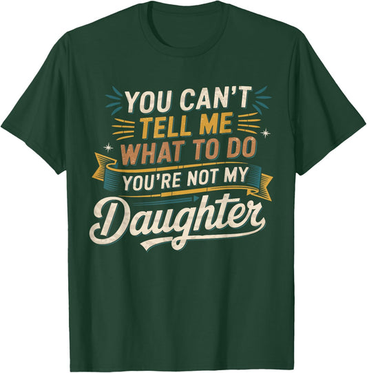 You Cant Tell Me What to Do Daughter and Dad Gifts T-Shirt - T-Shirt | Forest