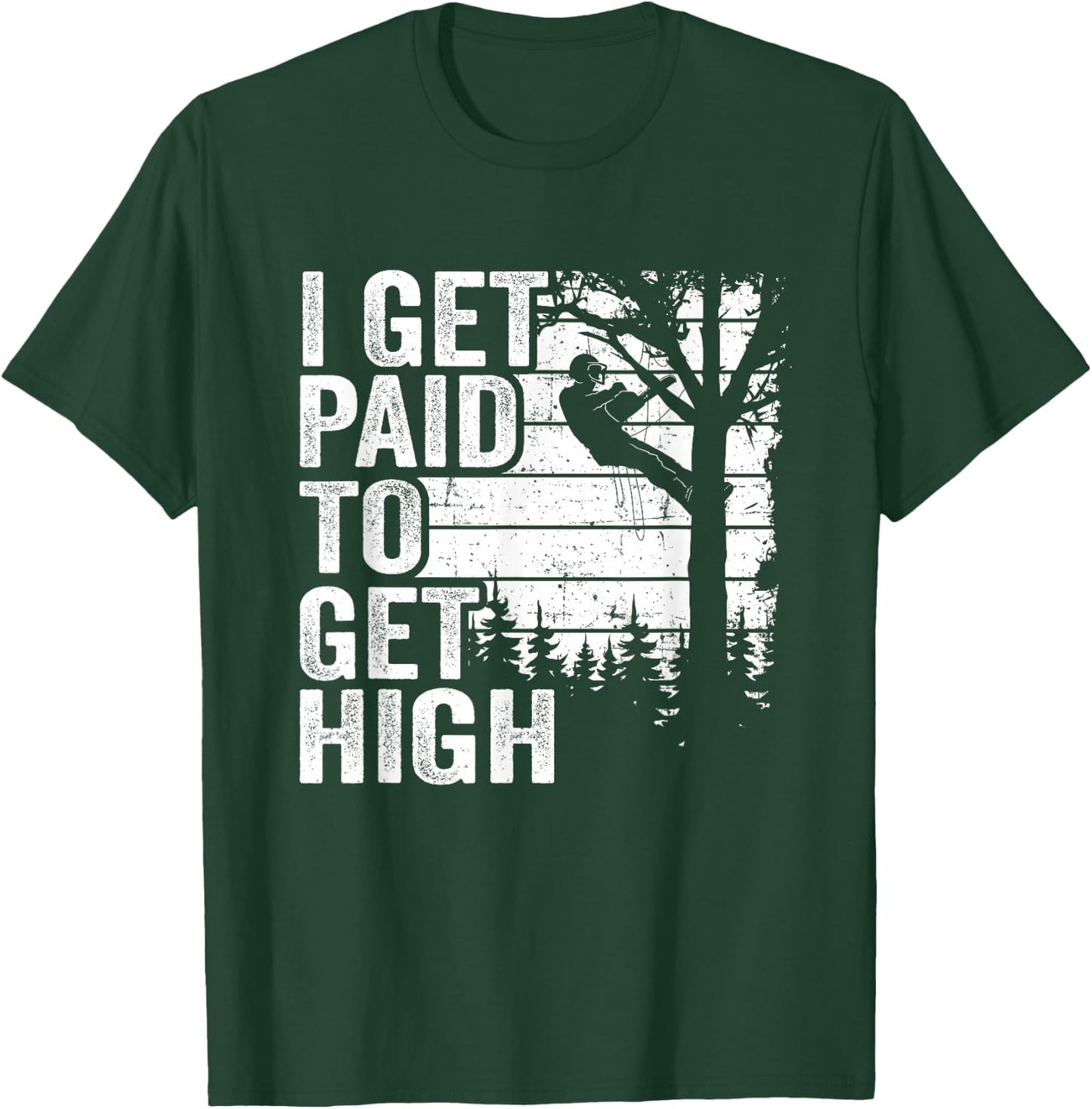 I Get Paid To Get High Tree Climbing Joke Tree Work Arborist T-Shirt - T-Shirt | Forest