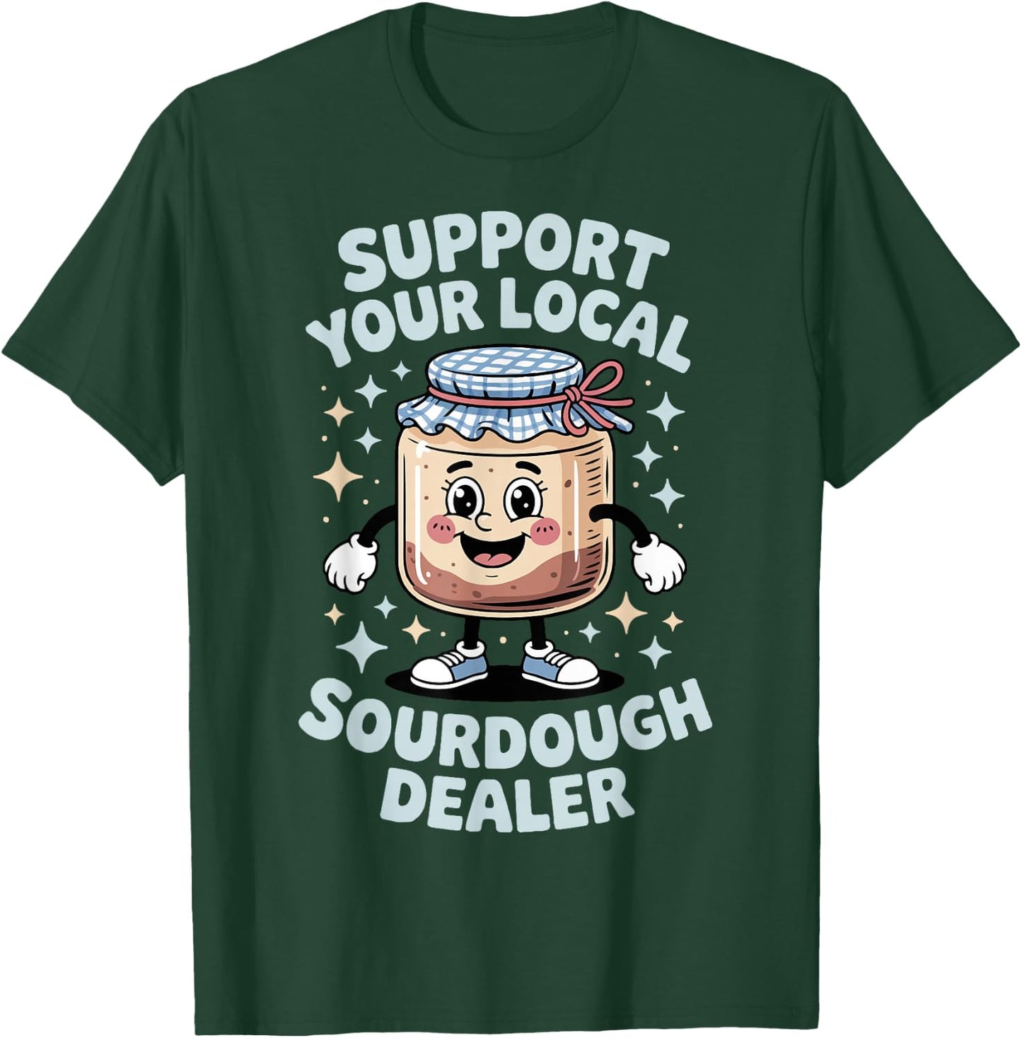 Support Your Local Sourdough Dealer T-Shirt - T-Shirt | Forest