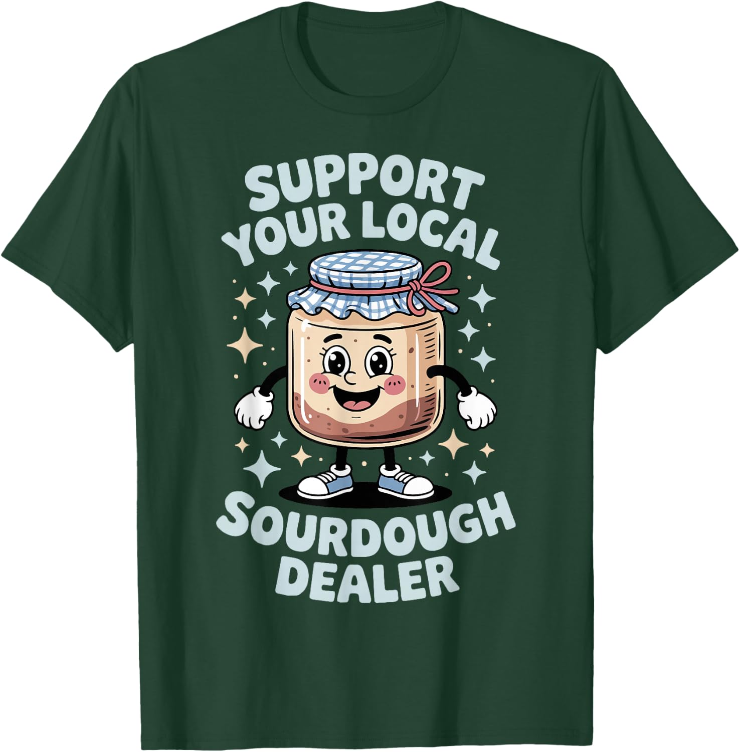 Support Your Local Sourdough Dealer T-Shirt - T-Shirt | Forest