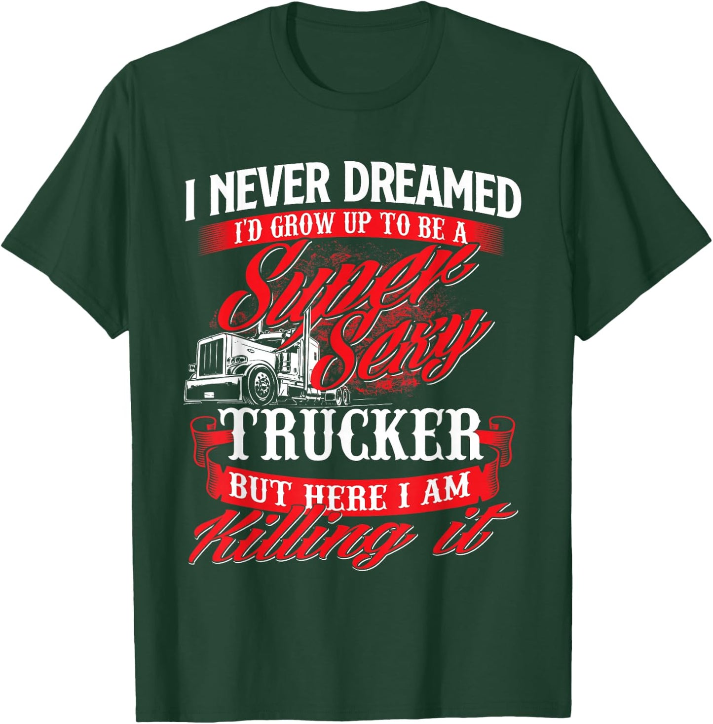 Sexy Trucker - Semi Truck Driver Big Rig Trucking T-Shirt - T-Shirt | Forest
