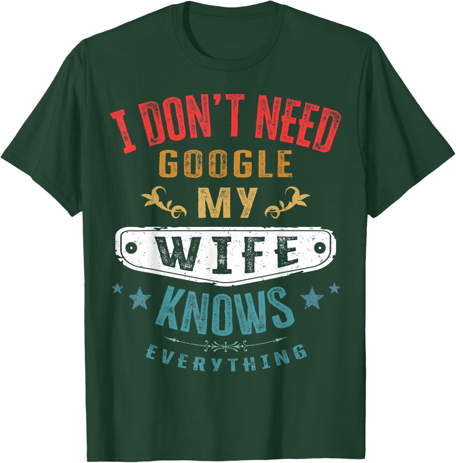 I Don't Need Google My Wife Knows Everything Funny Husband T-Shirt - T-Shirt | Forest