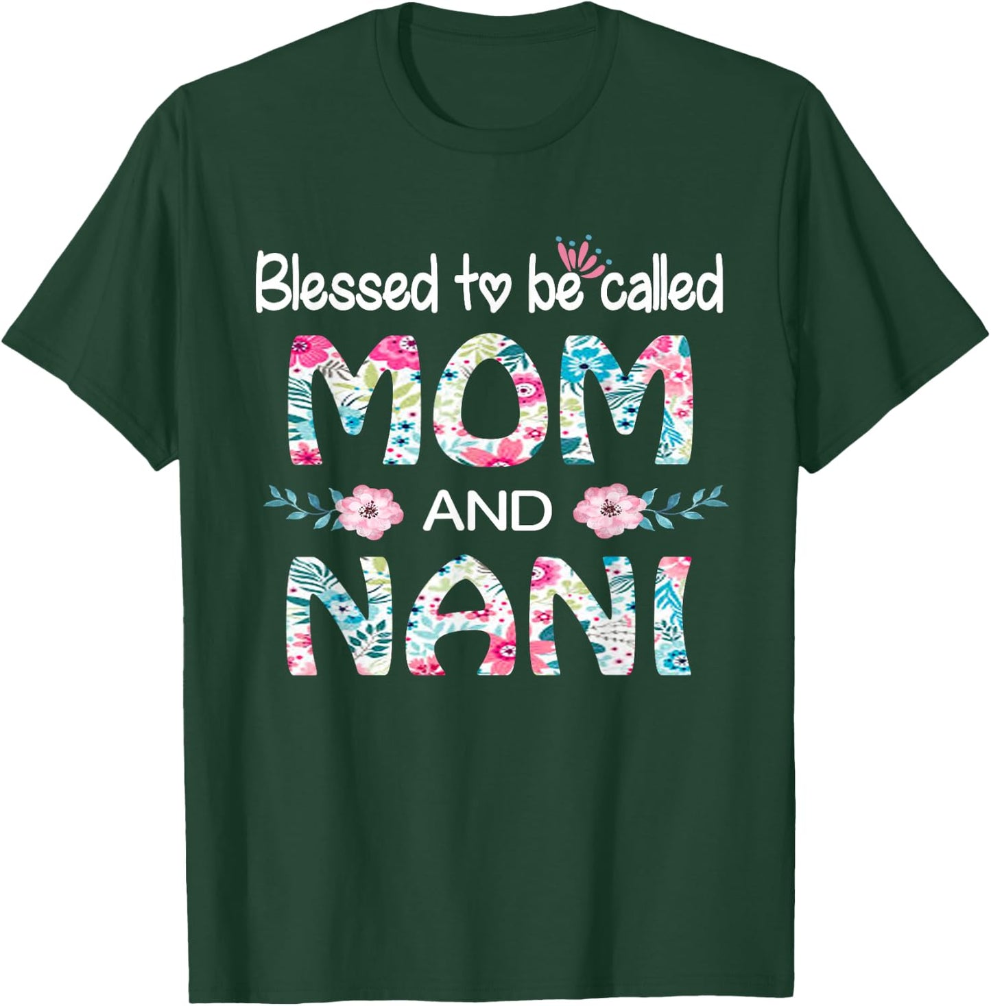 Blessed To Be Called Mom And NANI Floral Gift NANI T-Shirt - T-Shirt | Forest