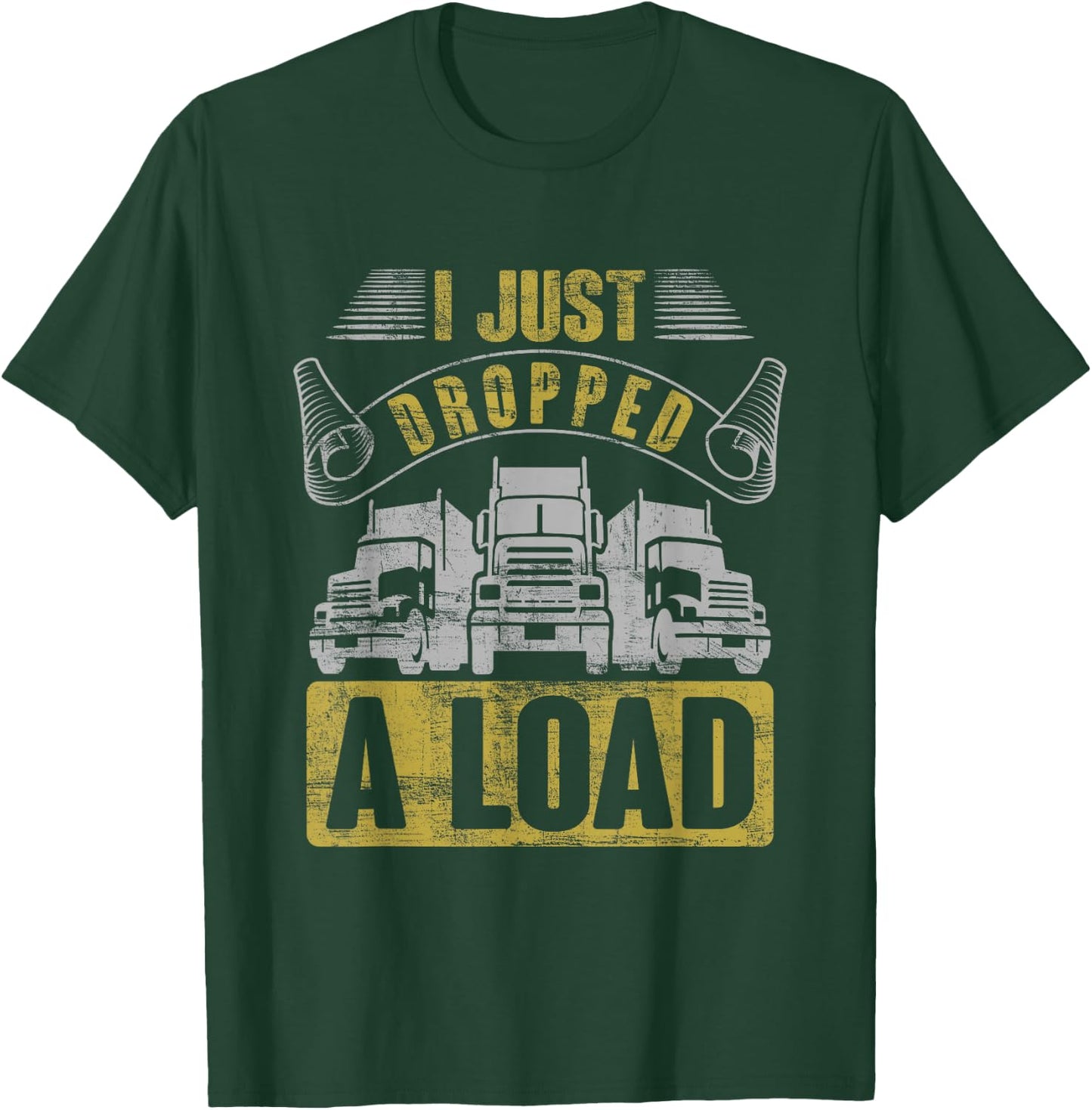 i just dropped a load Steersman 18-Wheeler Road Transporter T-Shirt - T-Shirt | Forest