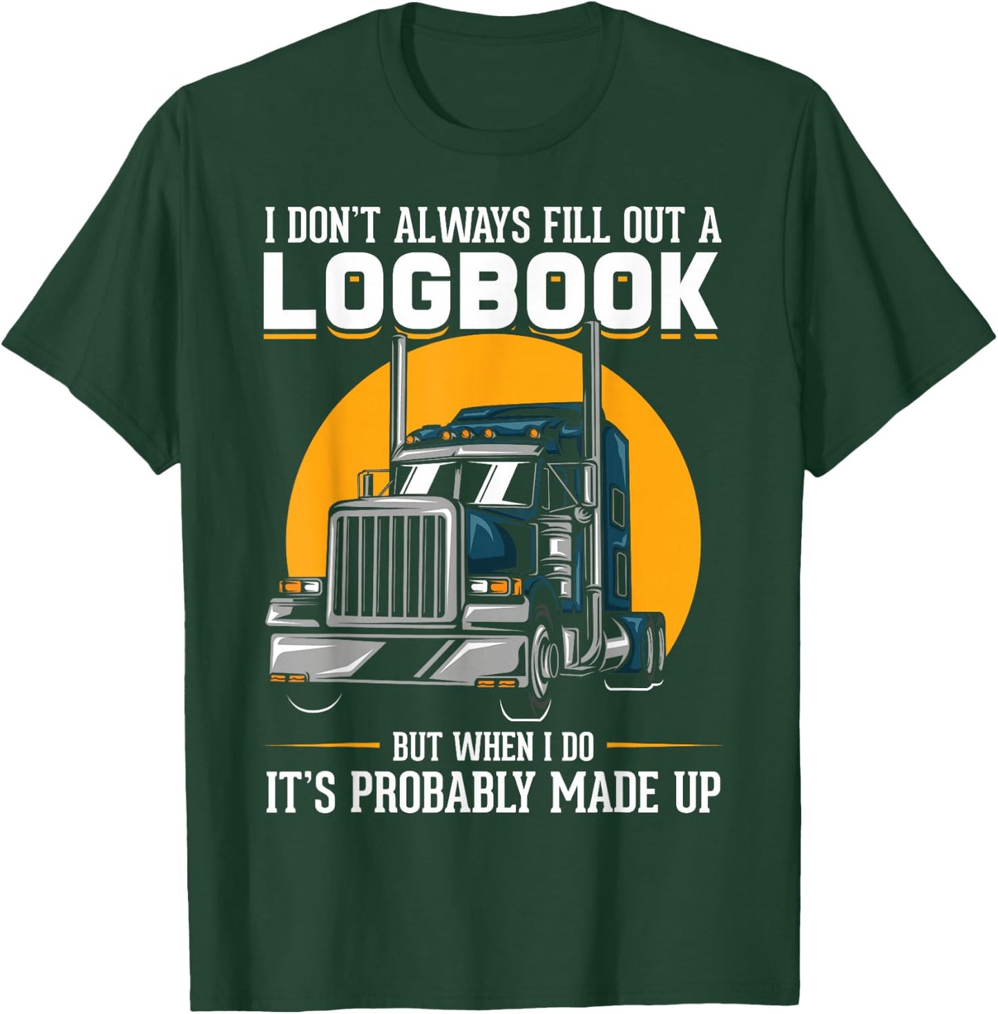 I Don't Always Fill Out A Log Book Truckers Funny Truckers T-Shirt - T-Shirt | Forest