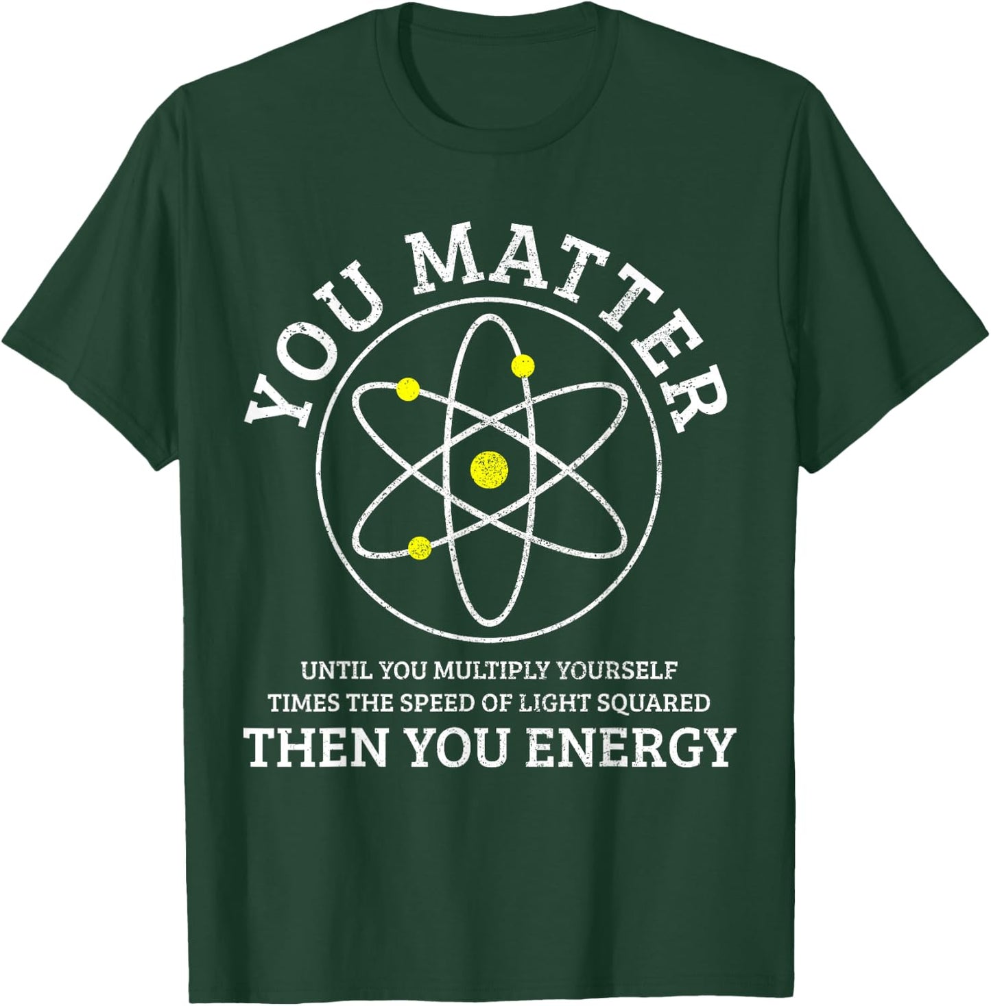 You Matter You Energie Funny Physics Nerd Science Physicist T-Shirt - T-Shirt | Forest