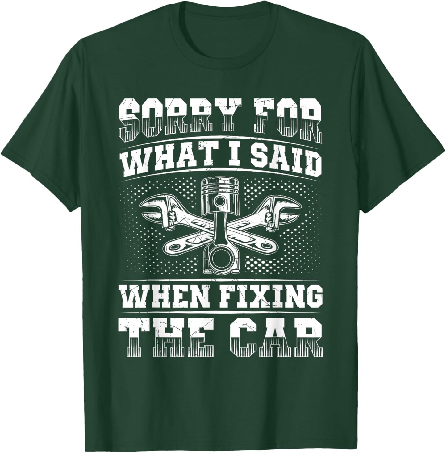 Sorry For What I Said - Car Mechanic Engineer Auto Repair T-Shirt - T-Shirt | Forest