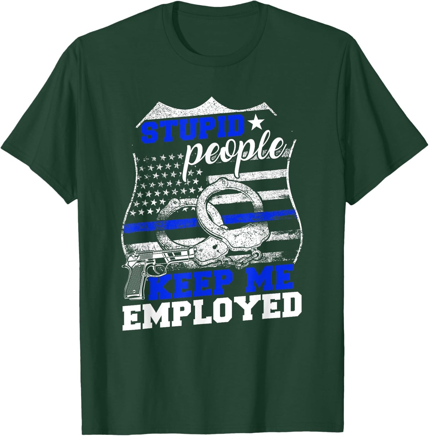 Stupid People Keep Me Employed Police T-Shirt - T-Shirt | Forest