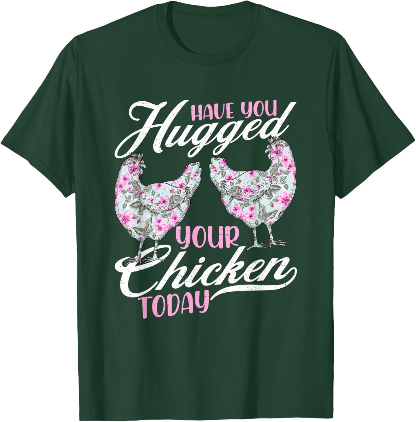 Have You Hugged Your Chickens Today - Funny Chicken Farmer T-Shirt - T-Shirt | Forest