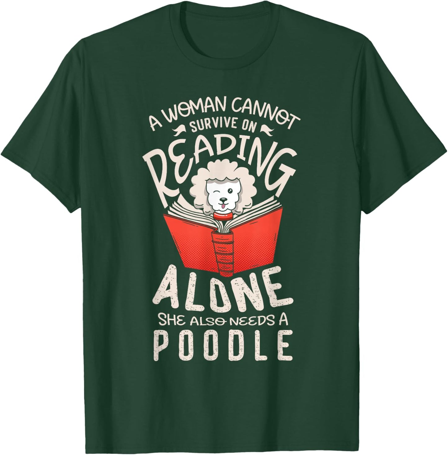 A woman cannot survive on reading alone she also poodles T-Shirt - T-Shirt | Forest