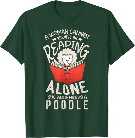 A woman cannot survive on reading alone she also poodles T-Shirt - T-Shirt | Forest