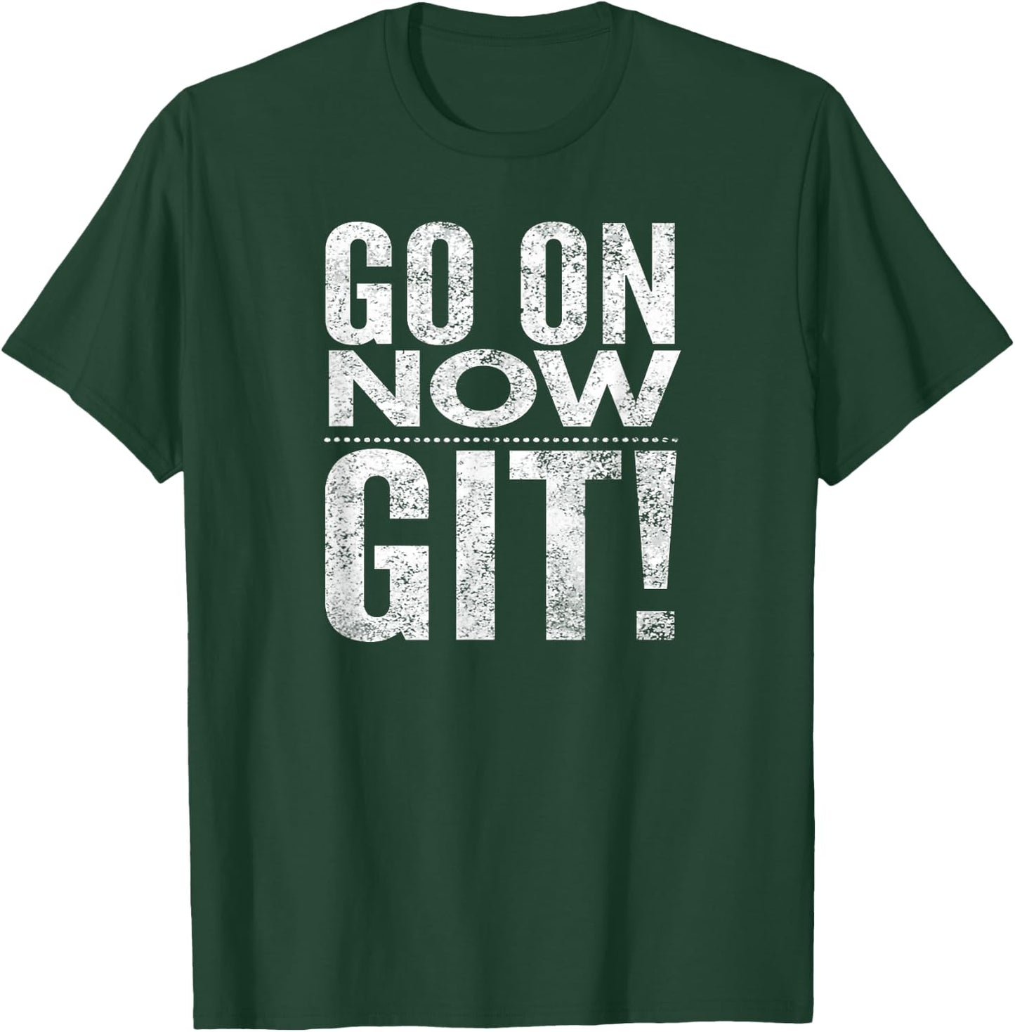 Go On Now Git! T-Shirt - T-Shirt | Forest