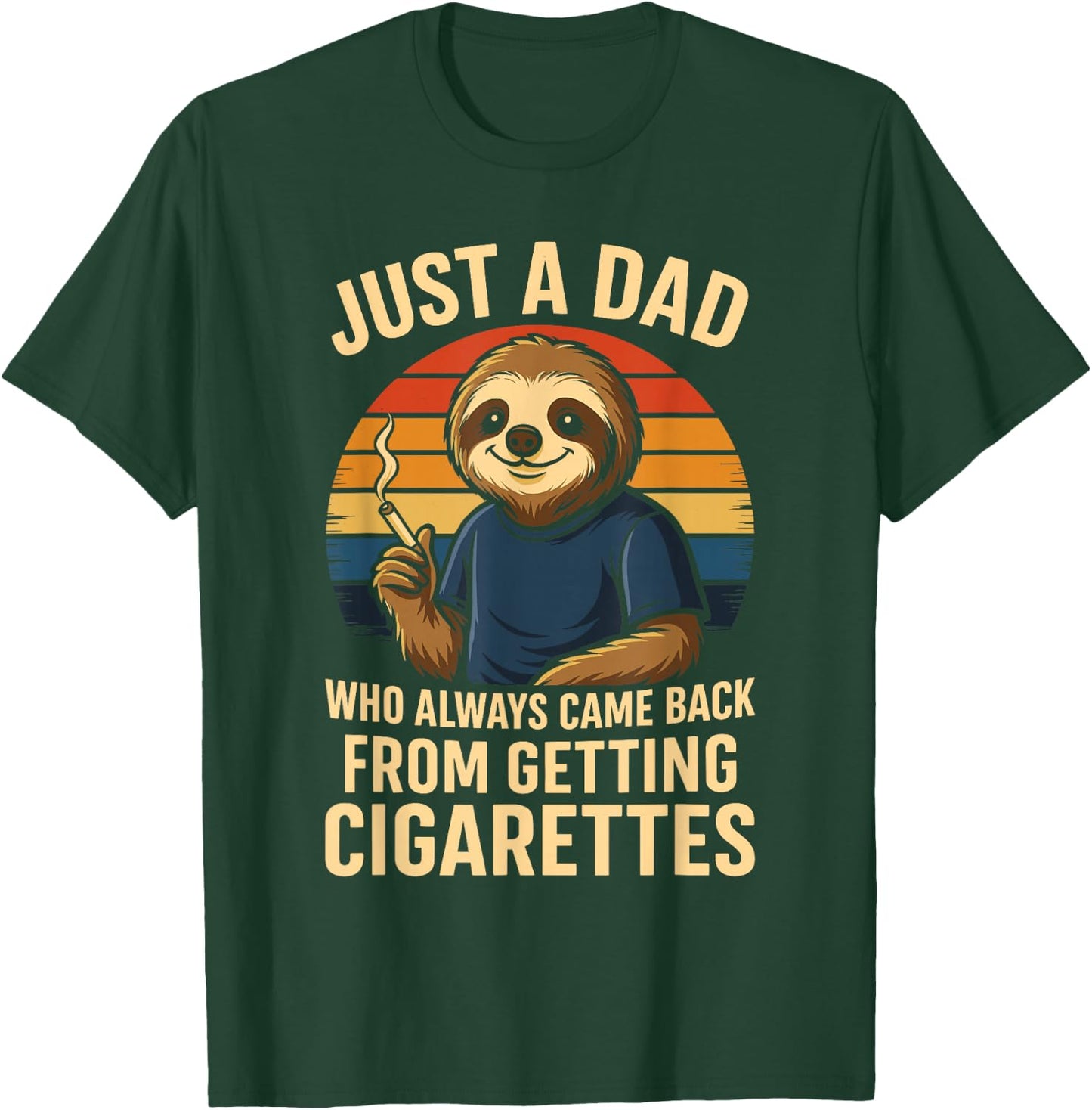 Just A Dad Who Always Came Back From Getting Cigarettes T-Shirt - T-Shirt | Forest