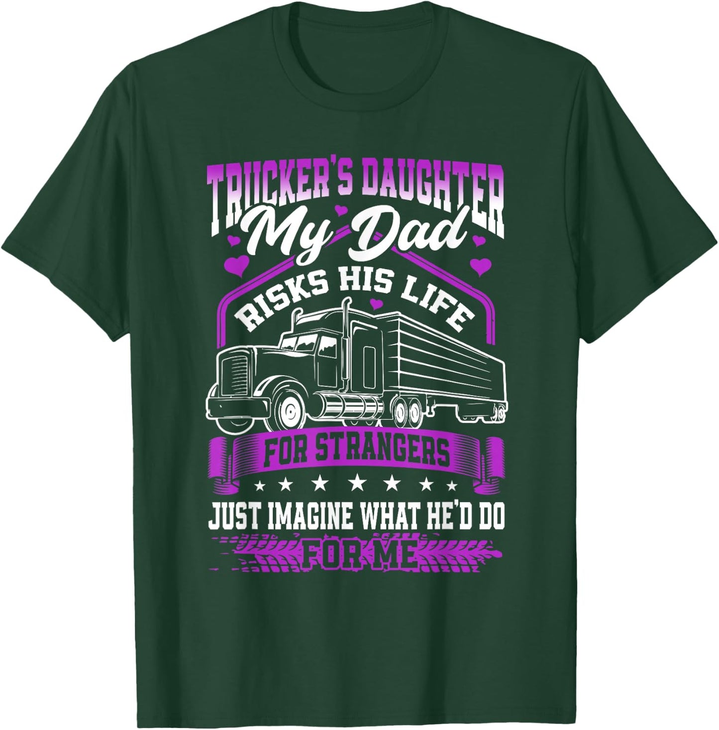 Trucker's Daughter, My Dad Risks His Life T-Shirt - T-Shirt | Forest