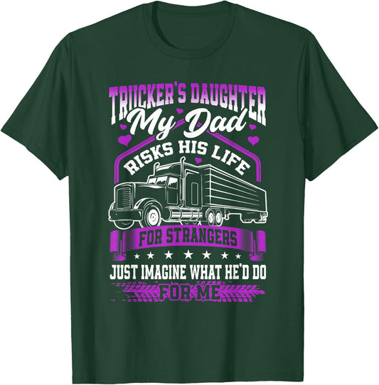 Trucker's Daughter, My Dad Risks His Life T-Shirt - T-Shirt | Forest
