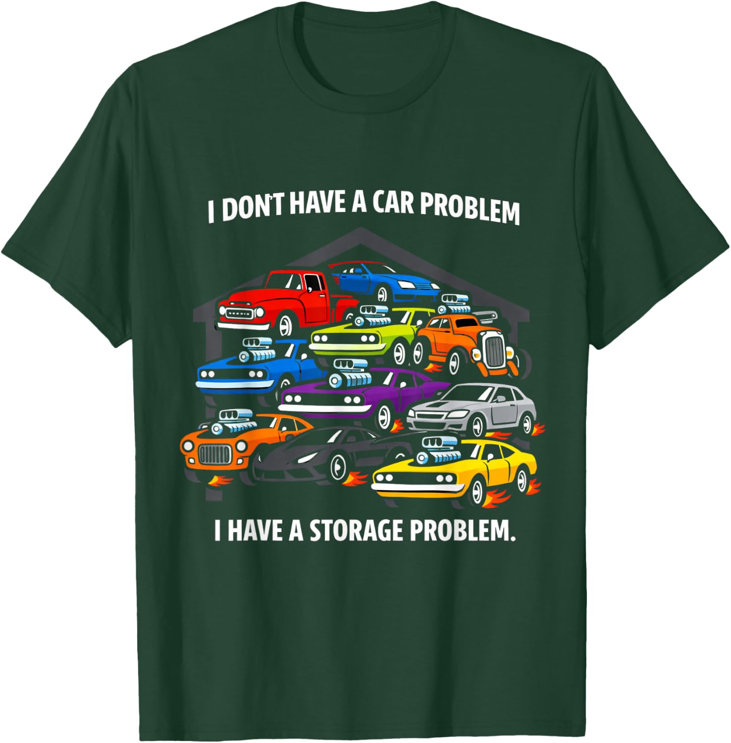 I Don’t Have A Car Problem I Have A Storage Issue T-Shirt - T-Shirt | Forest