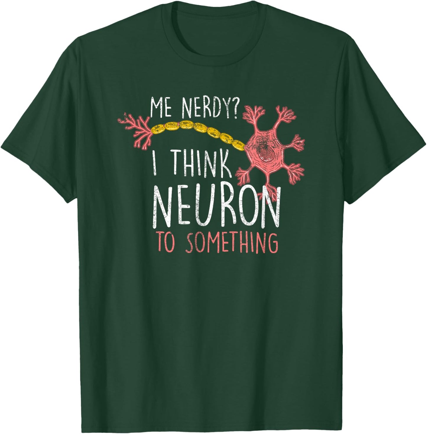 Me Nerdy Neuron Nerve Funny Neuro Physician Neurologist Gift T-Shirt - T-Shirt | Forest