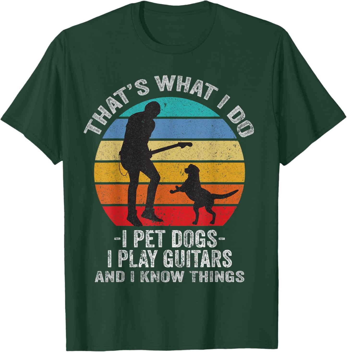 That's What I do I pet Dogs I Play Guitars And I Know Things T-Shirt - T-Shirt | Forest