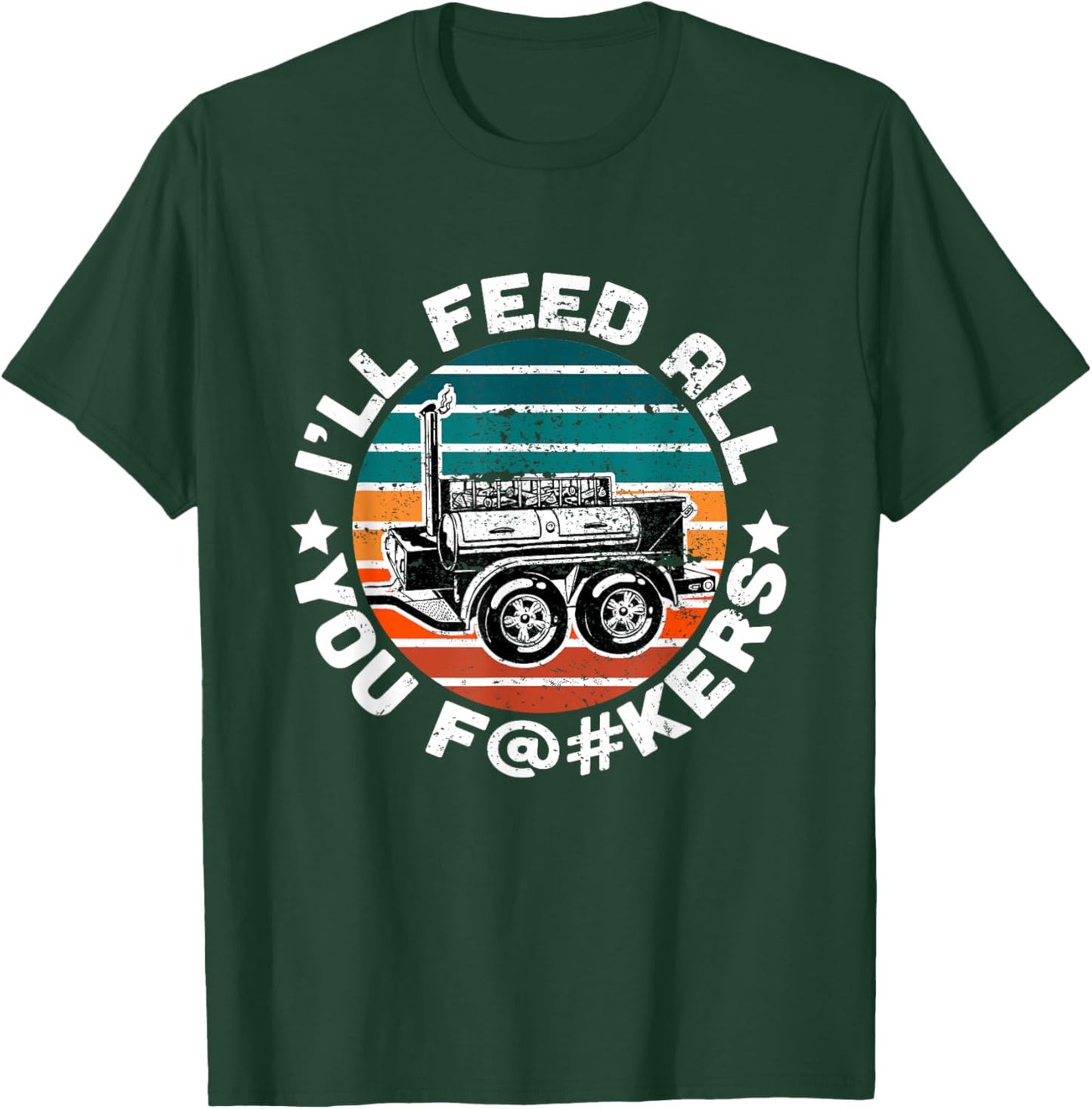 BBQ Offset Smoker Pit Accessory I'll Feed All You F@#kers T-Shirt - T-Shirt | Forest