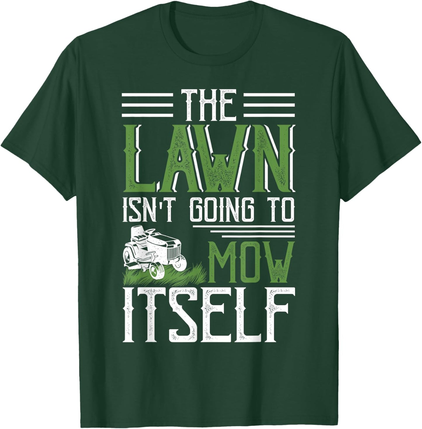 The Lawn Isn't Going to Mow Itself T-Shirt - T-Shirt | Forest