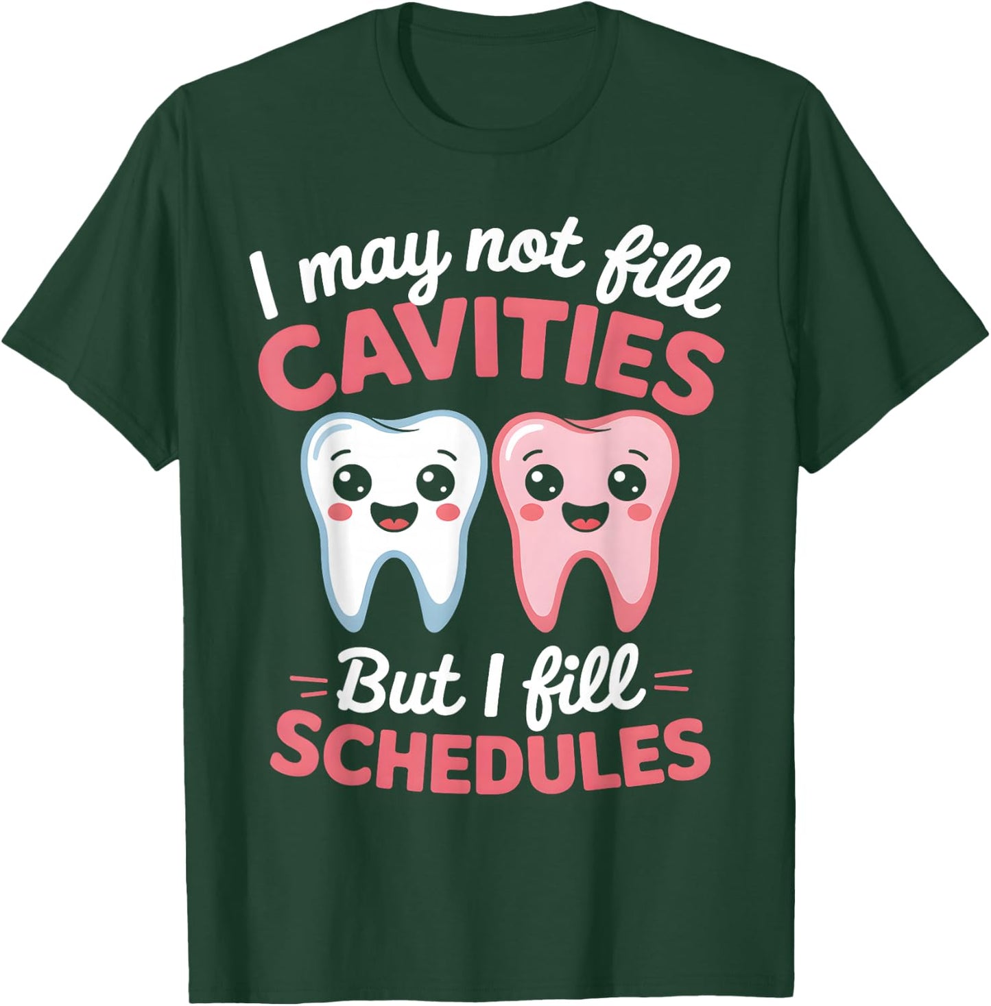 I May Not Fill Cavities But I Fill Schedules dental office T-Shirt - T-Shirt | Forest