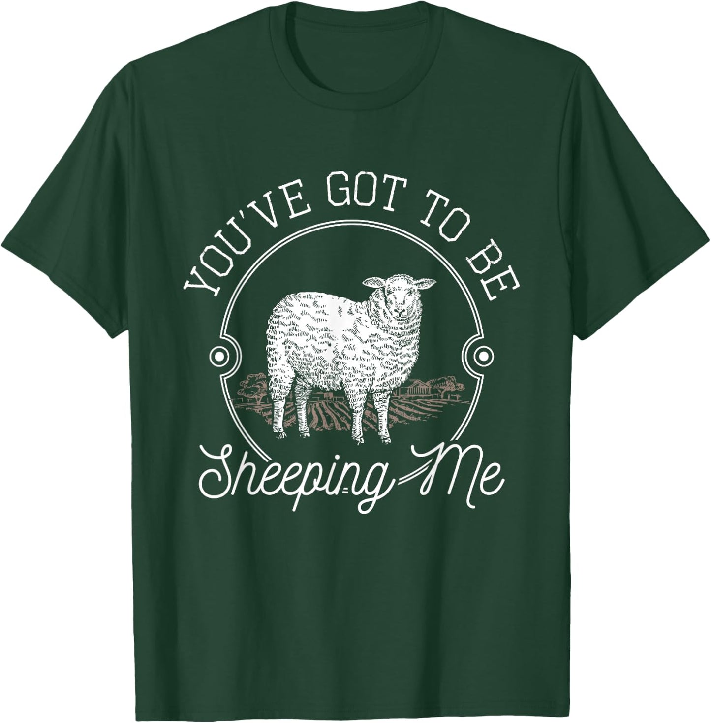 You've Got To Be Sheeping Me - Sheep Lover Herder T-Shirt - T-Shirt | Forest