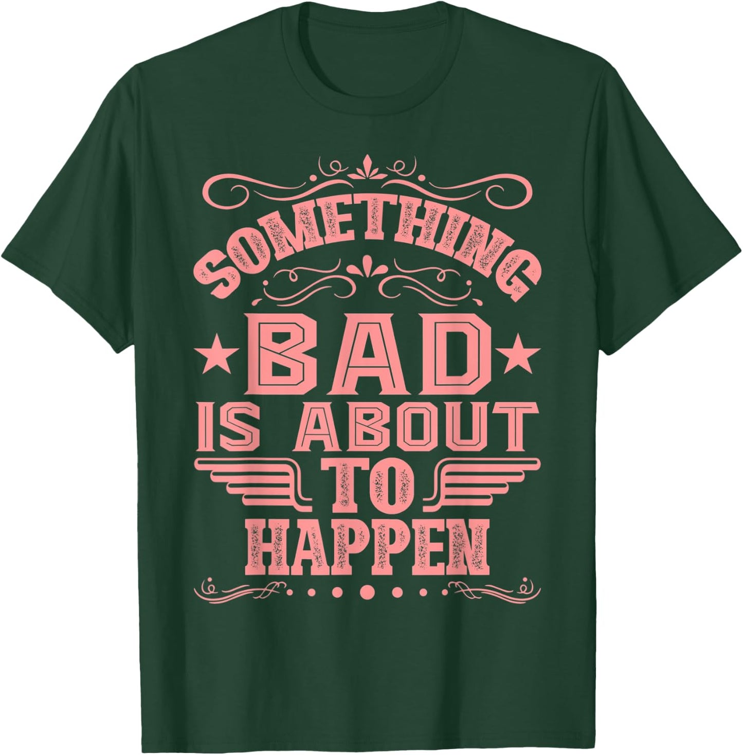 Something Bad Is About To Happen Funny Quote Gifts T-Shirt - T-Shirt | Forest