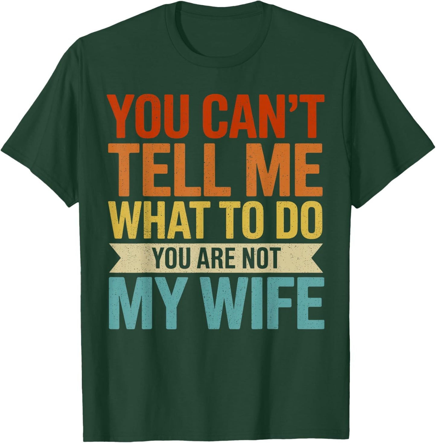 You Can't Tell me What to do You are not My Wife T-Shirt - T-Shirt | Forest