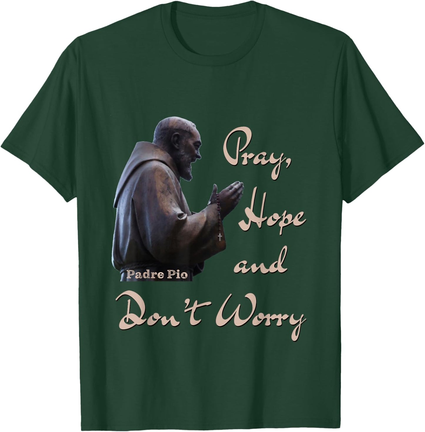 Catholic Saint Padre Pio Quote Pray, Hope, and Don't Worry. T-Shirt - T-Shirt | Forest