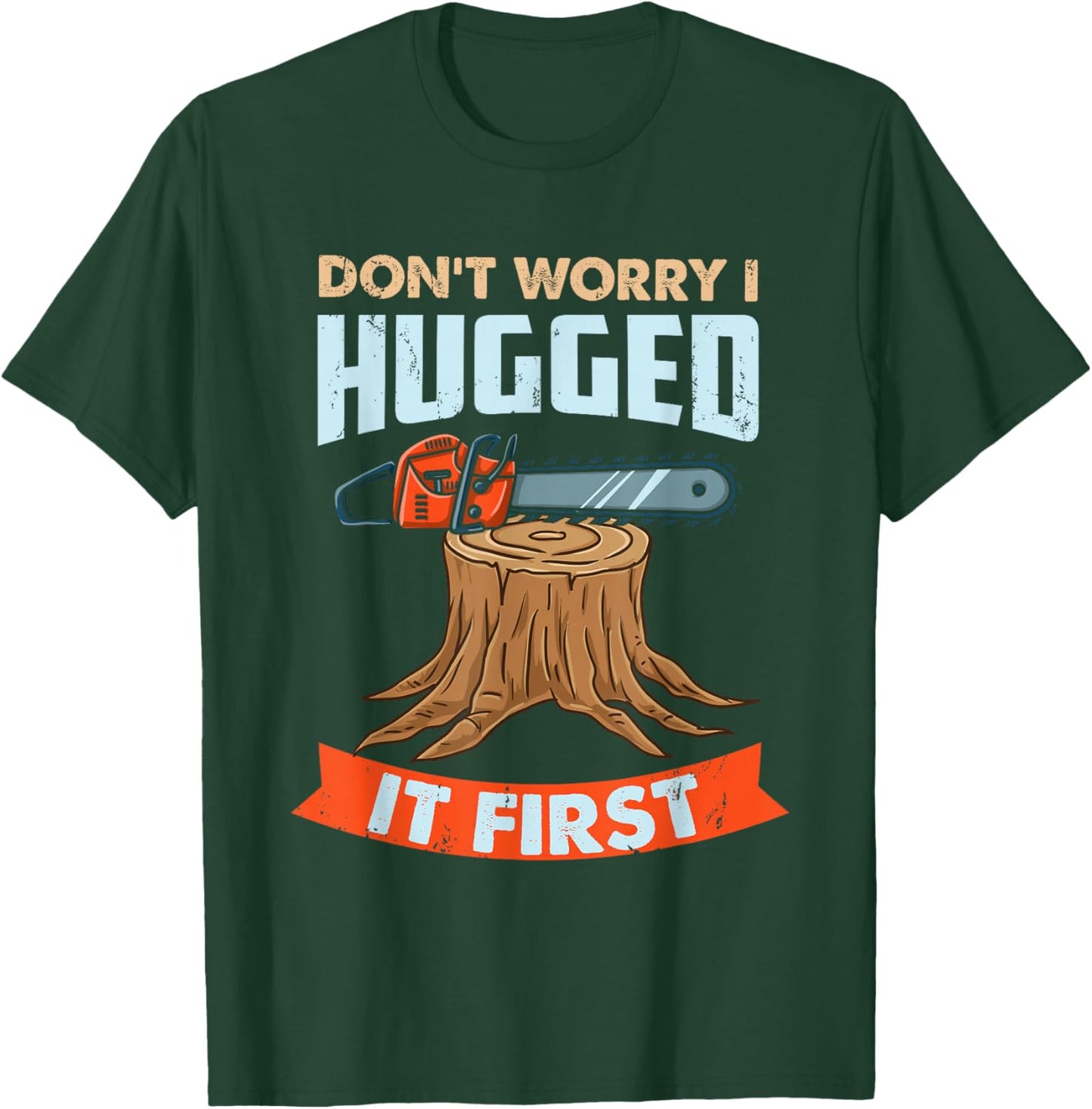 Don't Worry I Hugged It First Arborist T-Shirt - T-Shirt | Forest