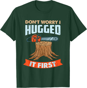 Don't Worry I Hugged It First Arborist T-Shirt - T-Shirt | Forest