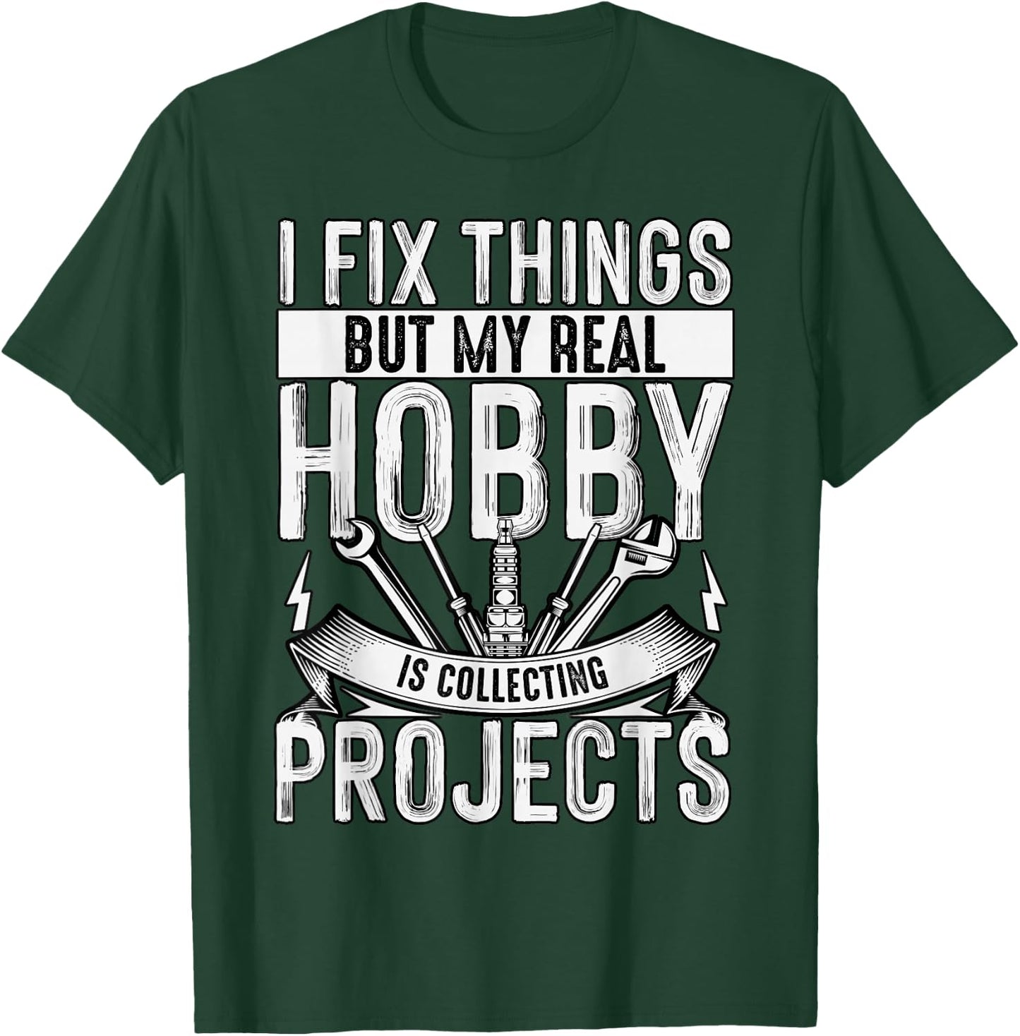 I Fix Things But My Real Hobby Is Collecting Projects Funny T-Shirt - T-Shirt | Forest