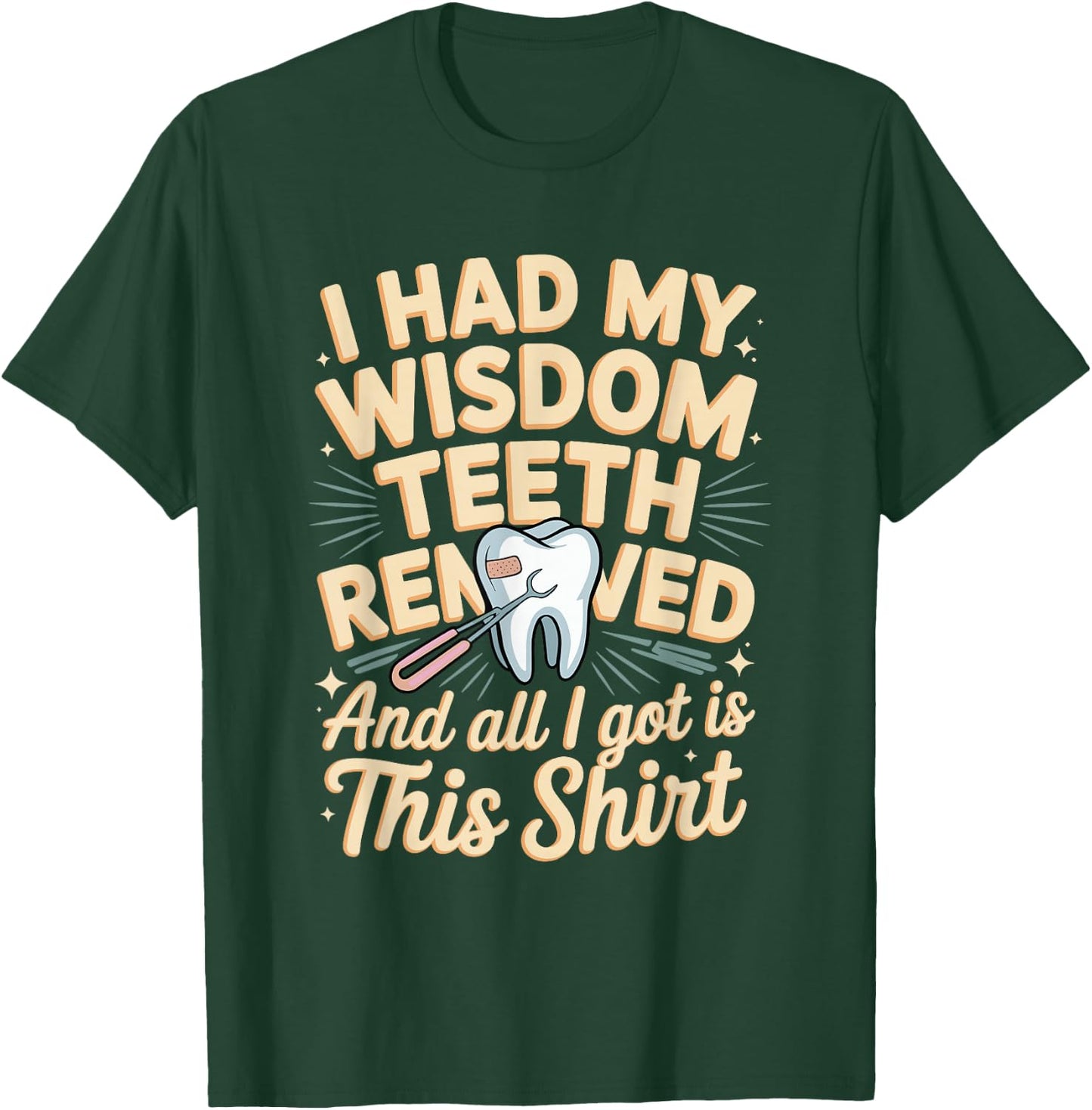 I Had My Wisdom Teeth Removed All I Got is This Shirt T-Shirt - T-Shirt | Forest