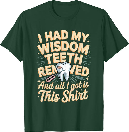 I Had My Wisdom Teeth Removed All I Got is This Shirt T-Shirt - T-Shirt | Forest