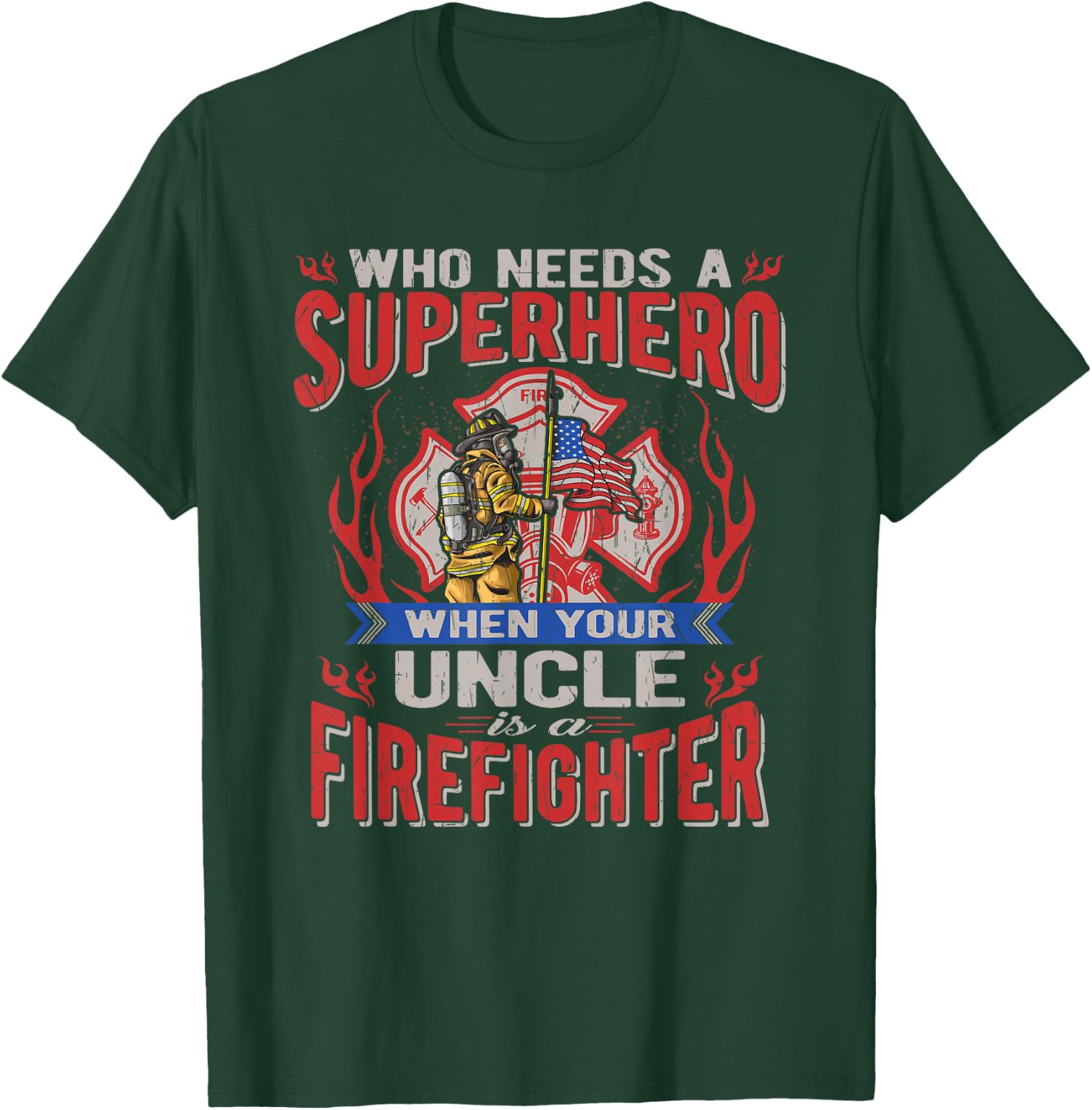 Who Needs A Superhero When Your Uncle Is A Firefighter T-Shirt - T-Shirt | Forest