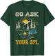 Go Ask Your SPL T-Shirt - T-Shirt | Forest