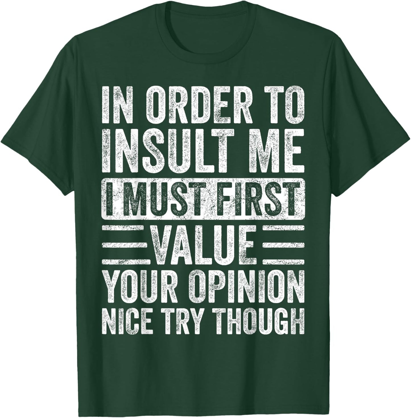 In Order To Insult Me I Must First Value Your Opinion Funny T-Shirt - T-Shirt | Forest