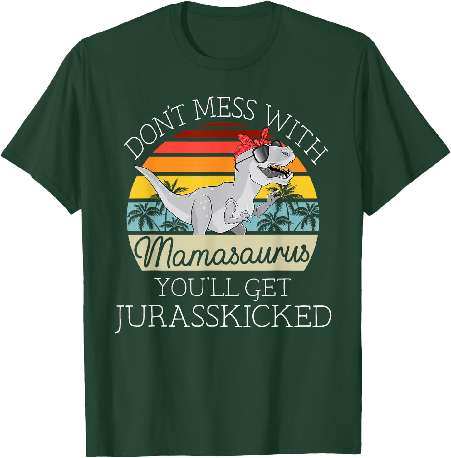 Dont Mess With Mamasaurus Youll Get Jurasskicked Mothers Day T-Shirt - T-Shirt | Forest